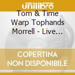 Tom & Time Warp Tophands Morrell - Live At Scotty'S International Steel Guitar cd musicale di Tom & Time Warp Tophands Morrell