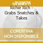 Richie Rich - Grabs Snatches & Takes cd musicale di Richie Rich