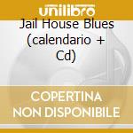 Jail House Blues (calendario + Cd) cd musicale di ARTISTI VARI