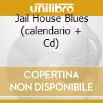 Jail House Blues (calendario + Cd) cd
