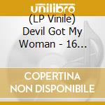 (LP Vinile) Devil Got My Woman - 16 Classic Blues Songs lp vinile di Devil Got My Woman