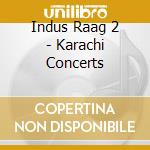 Indus Raag 2 - Karachi Concerts cd musicale di Indus Raag 2