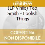 (LP Vinile) Tab Smith - Foolish Things vinile