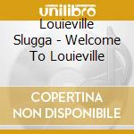 Louieville Slugga - Welcome To Louieville cd