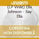(LP Vinile) Ella Johnson - Say Ella lp vinile di Ella Johnson