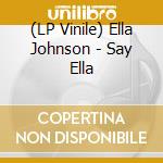 (LP Vinile) Ella Johnson - Say Ella vinile