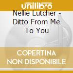 Nellie Lutcher - Ditto From Me To You cd musicale di Nellie Lutcher