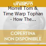 Morrell Tom & Time Warp Tophan - How The West Was Swung 5: Go U cd musicale di Morrell Tom & Time Warp Tophan