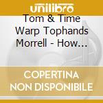 Tom & Time Warp Tophands Morrell - How The West Was Swung 6: Smoke A Little Of This cd musicale di Tom & Time Warp Tophands Morrell