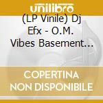 (LP Vinile) Dj Efx - O.M. Vibes Basement Trax 1 La Mia Fica: Time 4 vinile