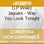(LP Vinile) Jaguars - Way You Look Tonight