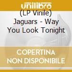 (LP Vinile) Jaguars - Way You Look Tonight vinile