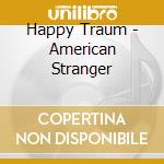 Happy Traum - American Stranger cd musicale di Happy Traum