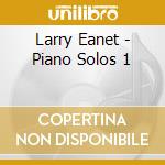 Larry Eanet - Piano Solos 1 cd musicale di Larry Eanet