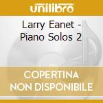 Larry Eanet - Piano Solos 2 cd musicale di Larry Eanet