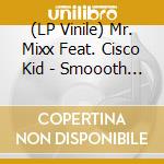 (LP Vinile) Mr. Mixx Feat. Cisco Kid - Smoooth (Hes So Fly) vinile