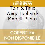 Tom & Time Warp Tophands Morrell - Stylin cd musicale di Tom & Time Warp Tophands Morrell