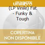 (LP Vinile) Fat - Funky & Tough lp vinile di Fat