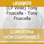 (LP Vinile) Tony Fruscella - Tony Fruscella lp vinile di Tony Fruscella
