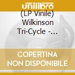 (LP Vinile) Wilkinson Tri-Cycle - Wilkinson Tri-Cycle