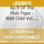Ap.9 Of The Mob Figaz - Wild Child Vol. 1 cd