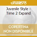 Juvenile Style - Time 2 Expand cd musicale di Juvenile Style