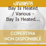 Bay Is Heated / Various - Bay Is Heated / Various cd musicale