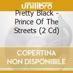 Pretty Black - Prince Of The Streets (2 Cd) cd