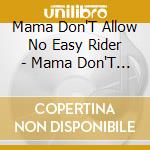 Mama Don'T Allow No Easy Rider - Mama Don'T Allow No Easy Rider cd