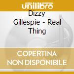 Dizzy Gillespie - Real Thing cd musicale di Dizzy Gillespie