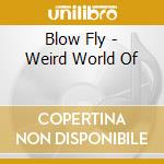 Blow Fly - Weird World Of cd musicale di Blow Fly