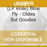 (LP Vinile) Blow Fly - Oldies But Goodies lp vinile di Blow Fly