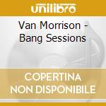 Van Morrison - Bang Sessions cd musicale di Van Morrison