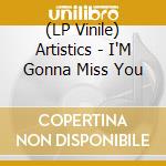 (LP Vinile) Artistics - I'M Gonna Miss You lp vinile