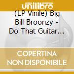 (LP Vinile) Big Bill Broonzy - Do That Guitar Rag 1928 - 1935 lp vinile