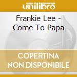 Frankie Lee - Come To Papa cd musicale di Frankie Lee