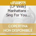 (LP Vinile) Manhattans - Sing For You Or Yours vinile