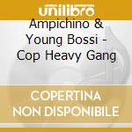 Ampichino & Young Bossi - Cop Heavy Gang cd