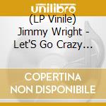 (LP Vinile) Jimmy Wright - Let'S Go Crazy Baby vinile