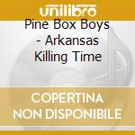 Pine Box Boys - Arkansas Killing Time
