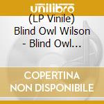 (LP Vinile) Blind Owl Wilson - Blind Owl Wilson vinile