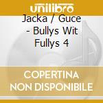 Jacka / Guce - Bullys Wit Fullys 4 cd