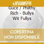 Guce / Philthy Rich - Bullys Wit Fullys cd musicale di Guce / Philthy Rich