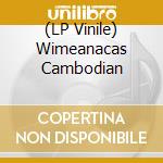 (LP Vinile) Wimeanacas Cambodian vinile