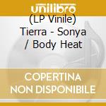 (LP Vinile) Tierra - Sonya / Body Heat vinile