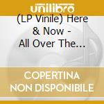 (LP Vinile) Here & Now - All Over The Show lp vinile