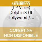 (LP Vinile) Dolphin'S Of Hollywood / Various - Dolphin'S Of Hollywood / Various vinile