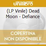 (LP Vinile) Dead Moon - Defiance vinile