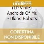 (LP Vinile) Androids Of Mu - Blood Robots lp vinile di Androids Of Mu