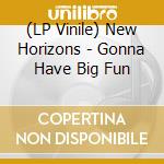 (LP Vinile) New Horizons - Gonna Have Big Fun